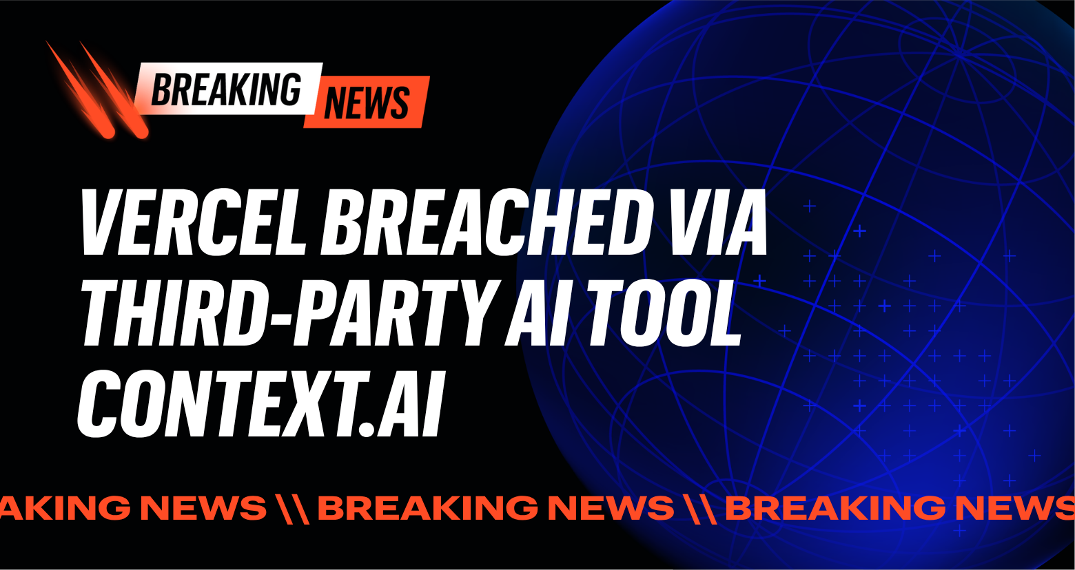 The Vercel Breach: The Steps To Take Now to Protect Your Organization