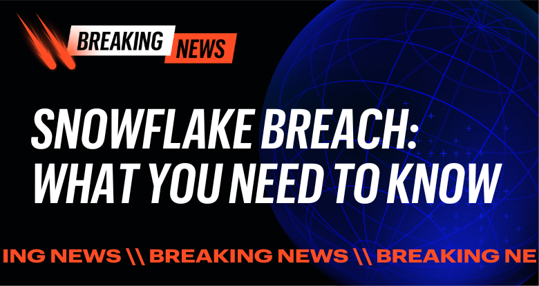 snowflake-breach:-what-you-need-to-know